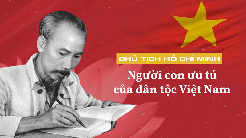 Chủ tịch Hồ Chí Minh - Người con ưu tú của dân tộc Việt Nam